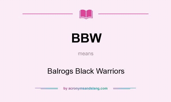 What does BBW mean? It stands for Balrogs Black Warriors