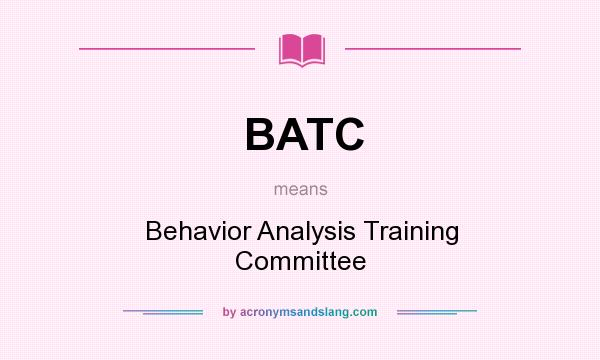 What does BATC mean? It stands for Behavior Analysis Training Committee