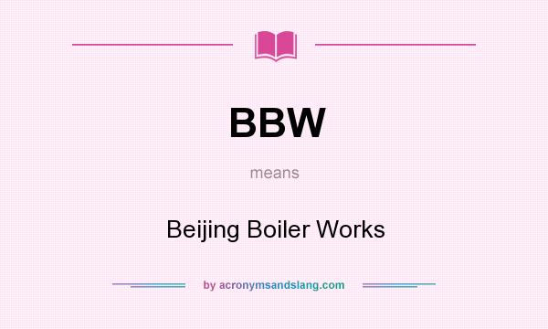 What does BBW mean? It stands for Beijing Boiler Works