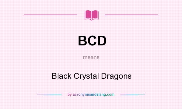 What does BCD mean? It stands for Black Crystal Dragons