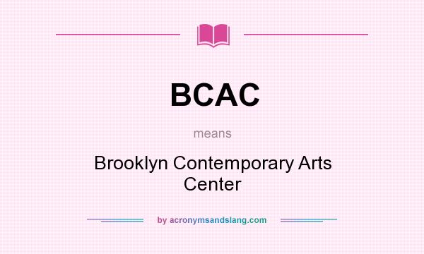 What does BCAC mean? It stands for Brooklyn Contemporary Arts Center