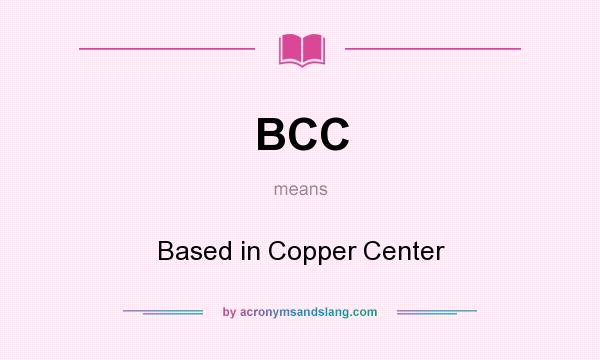 What does BCC mean? It stands for Based in Copper Center