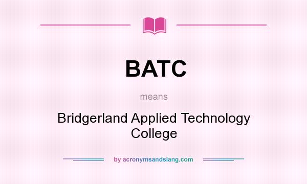 What does BATC mean? It stands for Bridgerland Applied Technology College