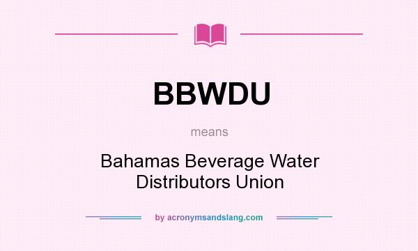 What does BBWDU mean? It stands for Bahamas Beverage Water Distributors Union