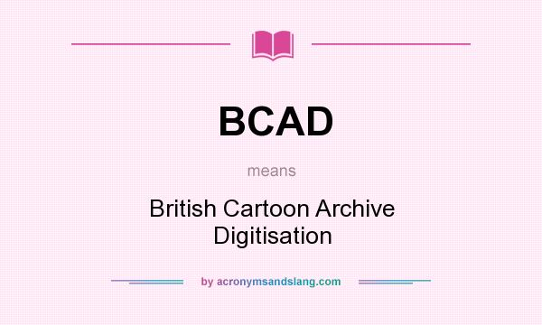 What does BCAD mean? It stands for British Cartoon Archive Digitisation