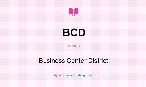 What does BCD mean? It stands for Business Center District