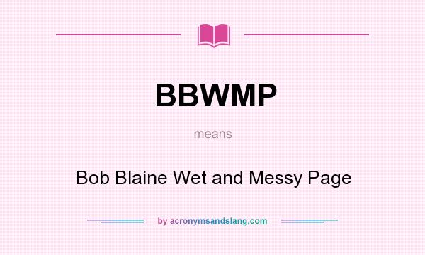 What does BBWMP mean? It stands for Bob Blaine Wet and Messy Page
