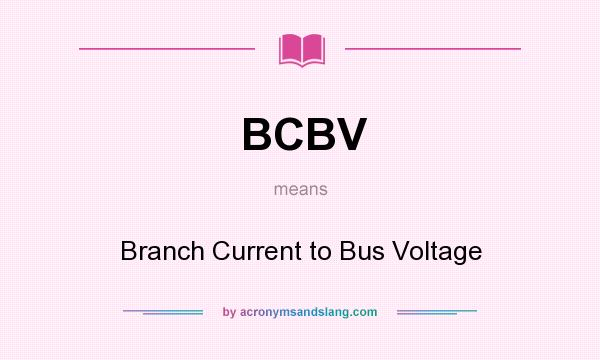 What does BCBV mean? It stands for Branch Current to Bus Voltage