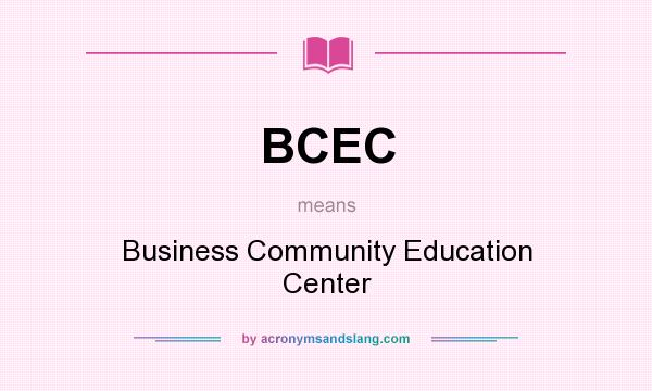 What does BCEC mean? It stands for Business Community Education Center
