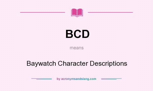 What does BCD mean? It stands for Baywatch Character Descriptions