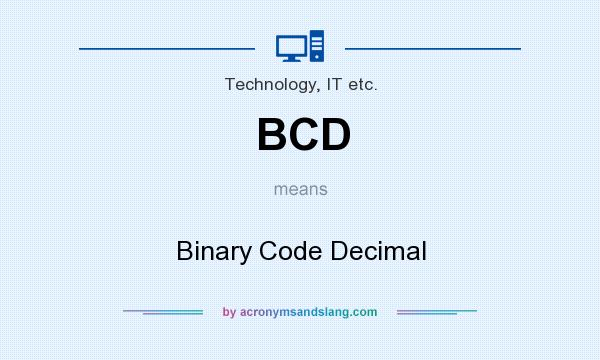 What does BCD mean? It stands for Binary Code Decimal