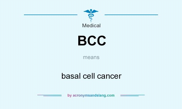 What does BCC mean? It stands for basal cell cancer