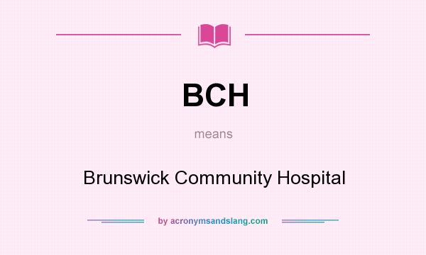 What does BCH mean? It stands for Brunswick Community Hospital