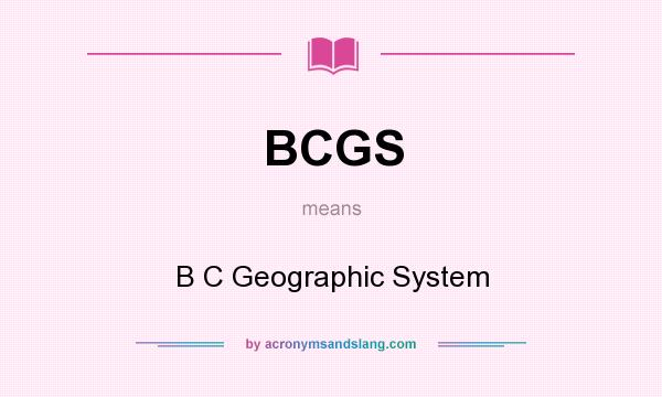 What does BCGS mean? It stands for B C Geographic System