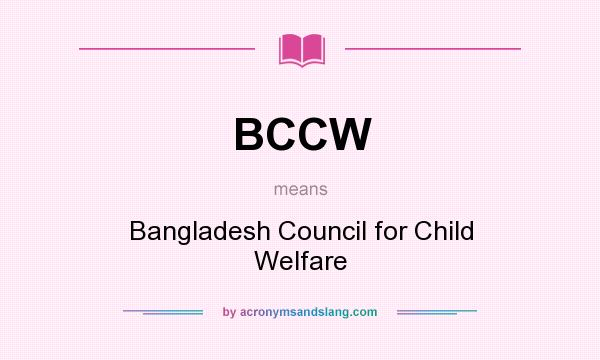 What does BCCW mean? It stands for Bangladesh Council for Child Welfare