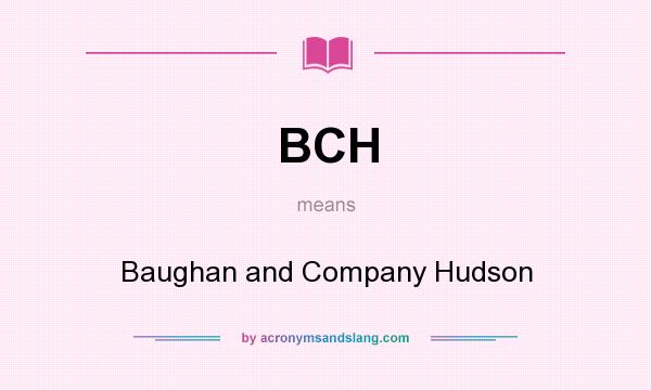 What does BCH mean? It stands for Baughan and Company Hudson