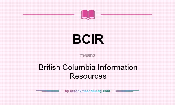 What does BCIR mean? It stands for British Columbia Information Resources