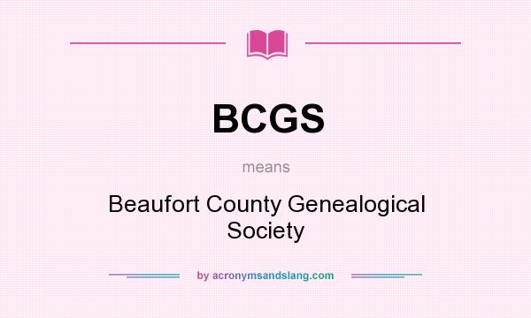What does BCGS mean? It stands for Beaufort County Genealogical Society
