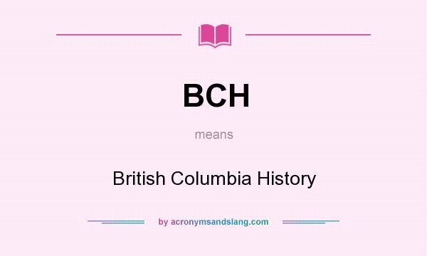 What does BCH mean? It stands for British Columbia History
