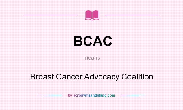 What does BCAC mean? It stands for Breast Cancer Advocacy Coalition