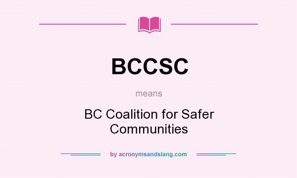 What does BCCSC mean? It stands for BC Coalition for Safer Communities
