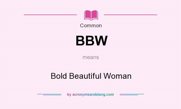 What does BBW mean? It stands for Bold Beautiful Woman