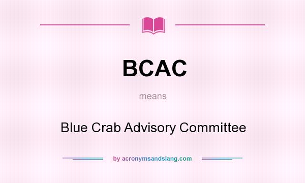 What does BCAC mean? It stands for Blue Crab Advisory Committee