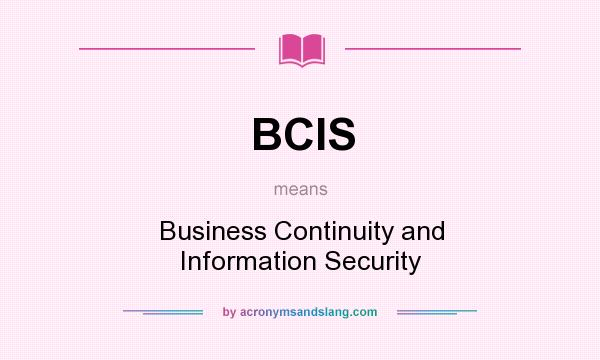 What does BCIS mean? It stands for Business Continuity and Information Security