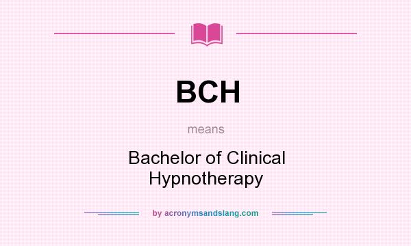 What does BCH mean? It stands for Bachelor of Clinical Hypnotherapy
