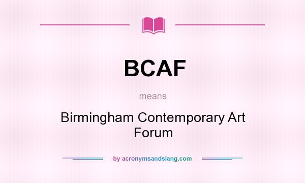 What does BCAF mean? It stands for Birmingham Contemporary Art Forum