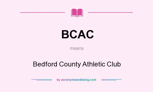 What does BCAC mean? It stands for Bedford County Athletic Club