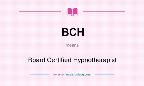 What does BCH mean? It stands for Board Certified Hypnotherapist