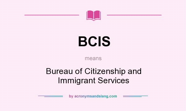 What does BCIS mean? It stands for Bureau of Citizenship and Immigrant Services