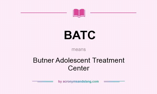 What does BATC mean? It stands for Butner Adolescent Treatment Center