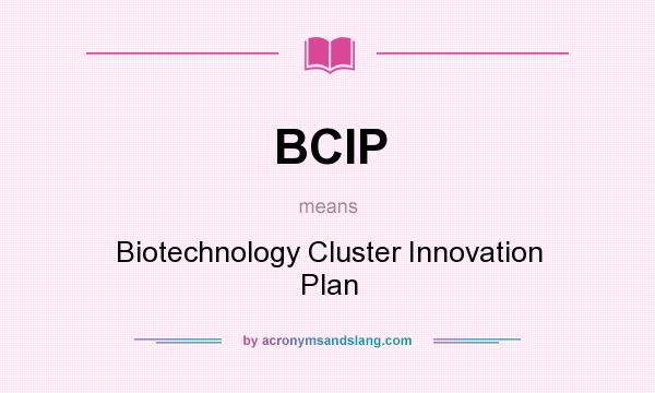 What does BCIP mean? It stands for Biotechnology Cluster Innovation Plan