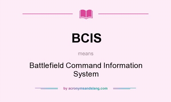 What does BCIS mean? It stands for Battlefield Command Information System