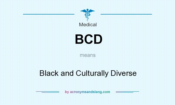 What does BCD mean? It stands for Black and Culturally Diverse