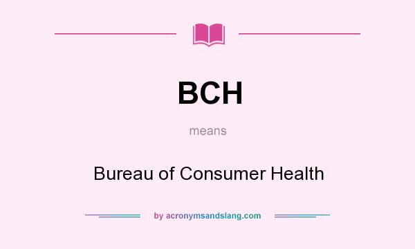 What does BCH mean? It stands for Bureau of Consumer Health