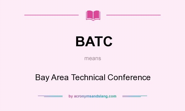 What does BATC mean? It stands for Bay Area Technical Conference