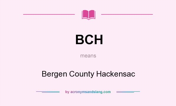 What does BCH mean? It stands for Bergen County Hackensac