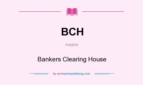 What does BCH mean? It stands for Bankers Clearing House