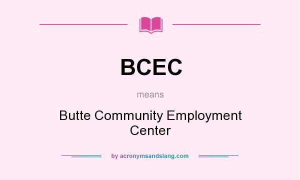 What does BCEC mean? It stands for Butte Community Employment Center