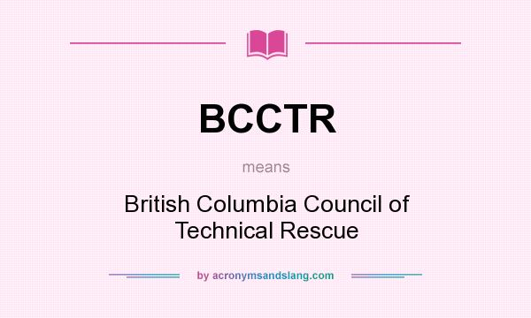 What does BCCTR mean? It stands for British Columbia Council of Technical Rescue