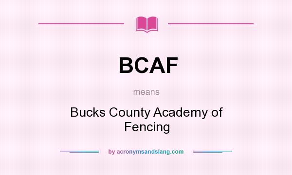 What does BCAF mean? It stands for Bucks County Academy of Fencing