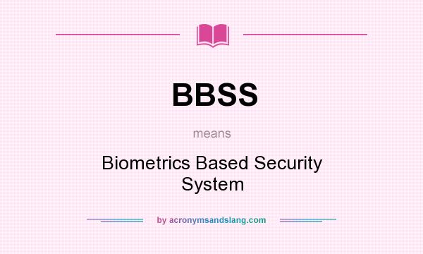 What does BBSS mean? It stands for Biometrics Based Security System