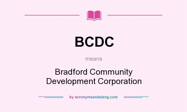 What does BCDC mean? It stands for Bradford Community Development Corporation