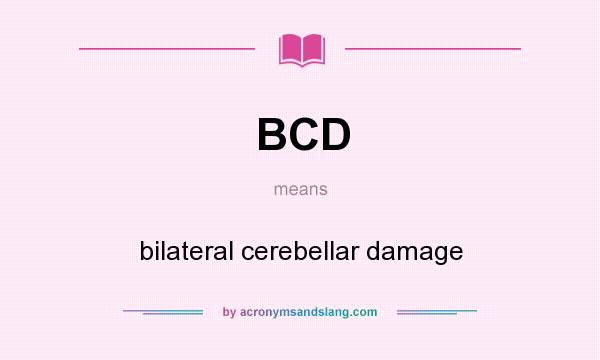 What does BCD mean? It stands for bilateral cerebellar damage