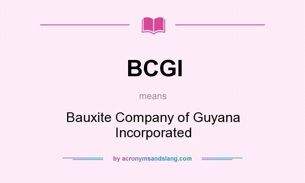 What does BCGI mean? It stands for Bauxite Company of Guyana Incorporated