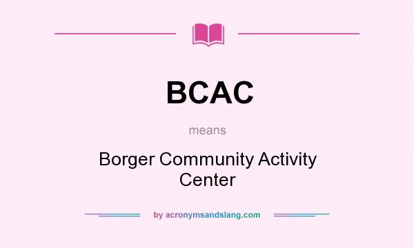 What does BCAC mean? It stands for Borger Community Activity Center