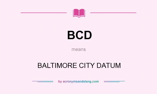 What does BCD mean? It stands for BALTIMORE CITY DATUM